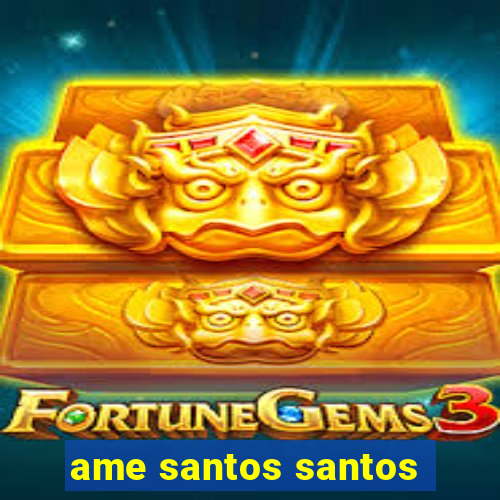 ame santos santos - sp